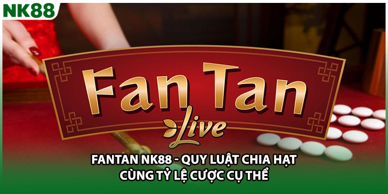 Fantan NK88 - Quy Luật Chia Hạt Cùng Tỷ Lệ Cược Cụ Thể