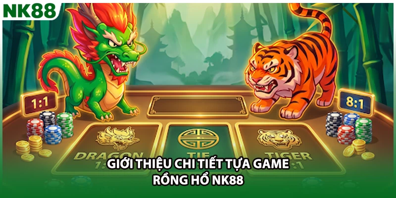 Giới thiệu chi tiết tựa game Rồng Hổ NK88