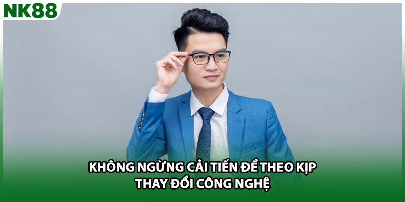 Không ngừng cải tiến để theo kịp thay đổi công nghệ