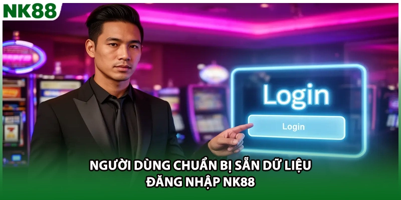 Người dùng chuẩn bị sẵn dữ liệu đăng nhập NK88