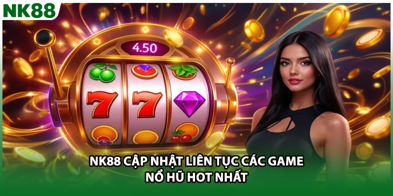 NK88 cập nhật liên tục các game nổ hũ hot nhất