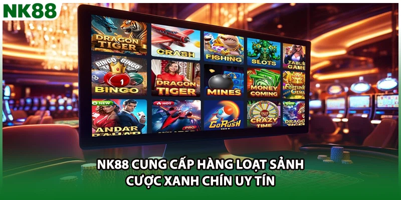NK88 cung cấp hàng loạt sảnh cược xanh chín uy tín