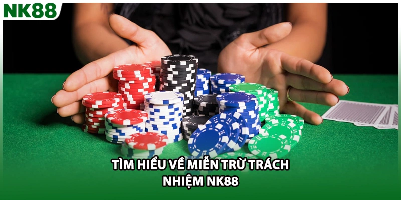 Tìm hiểu về miễn trừ trách nhiệm NK88