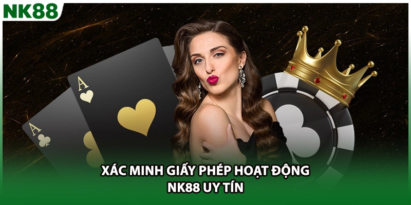 Xác minh giấy phép hoạt động NK88 uy tín